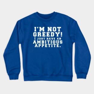 I'm NOT GREEDY Crewneck Sweatshirt